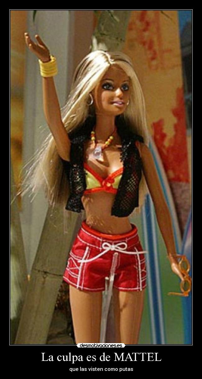 La culpa es de MATTEL - que las visten como putas