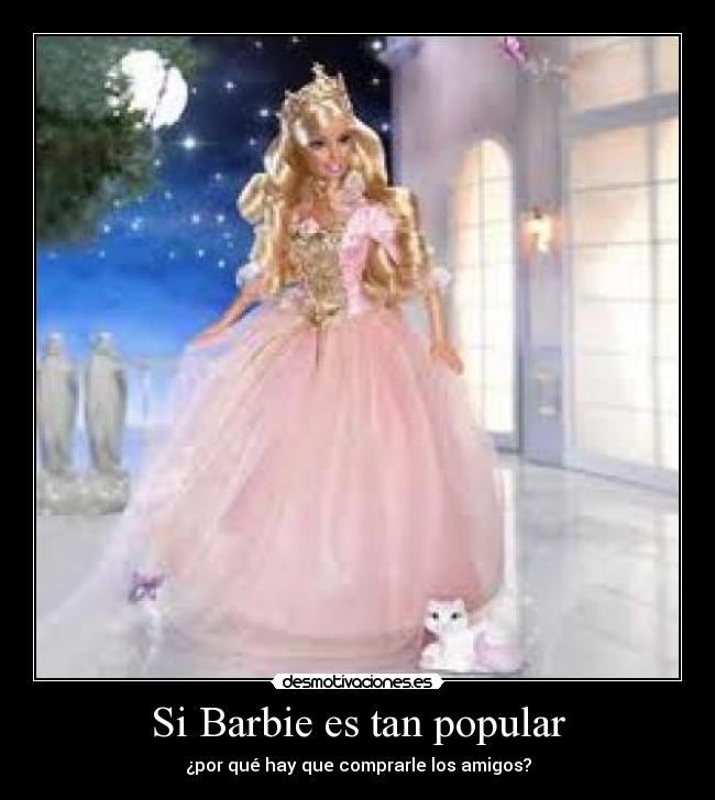 Si Barbie es tan popular - ¿por qué hay que comprarle los amigos?