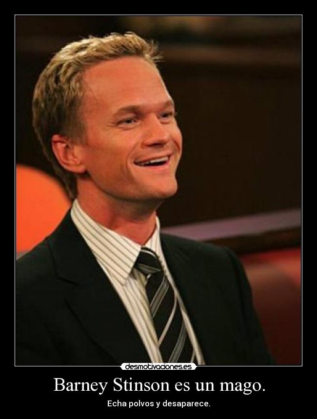 Barney Stinson es un mago. - Echa polvos y desaparece.