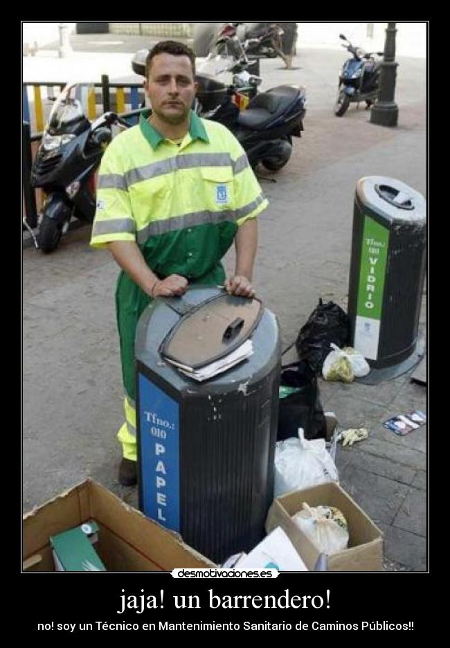 jaja! un barrendero! - no! soy un Técnico en Mantenimiento Sanitario de Caminos Públicos!!