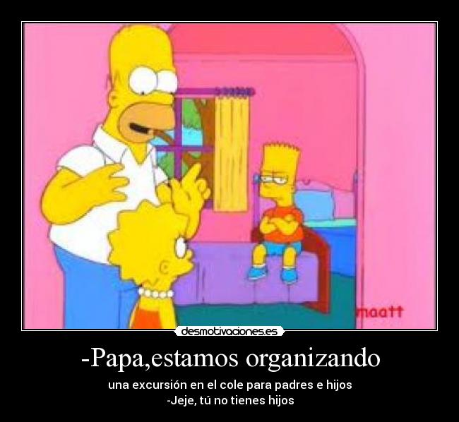 -Papa,estamos organizando -