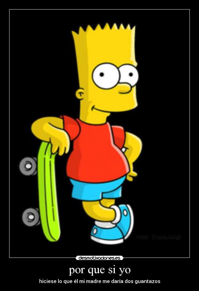 por que si yo - hiciese lo que él mi madre me daría dos guantazos