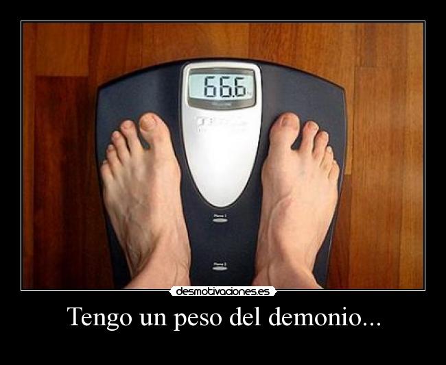 Tengo un peso del demonio... - 