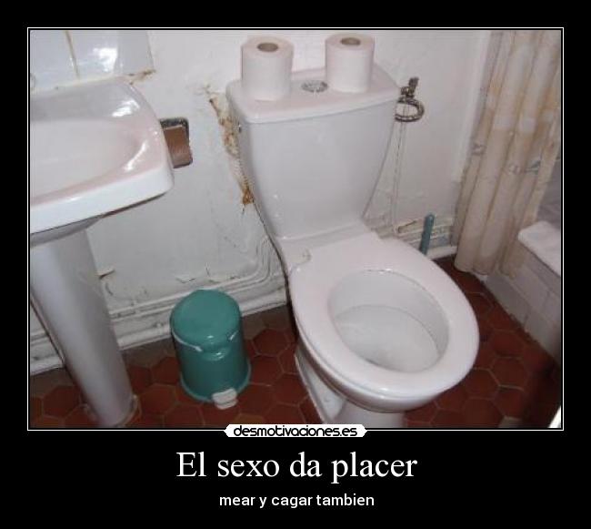 El sexo da placer - mear y cagar tambien