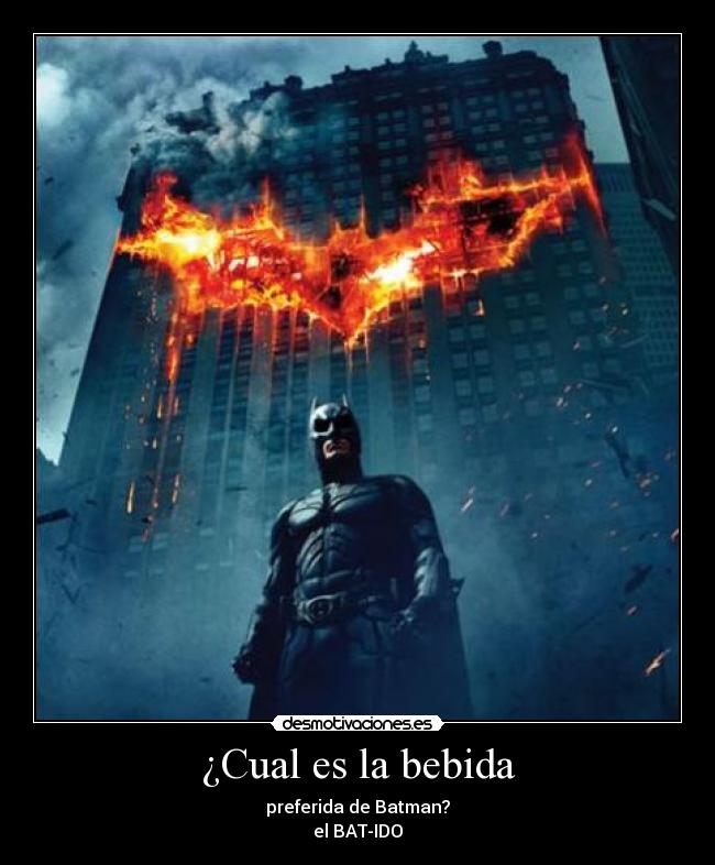¿Cual es la bebida - preferida de Batman?
el BAT-IDO
