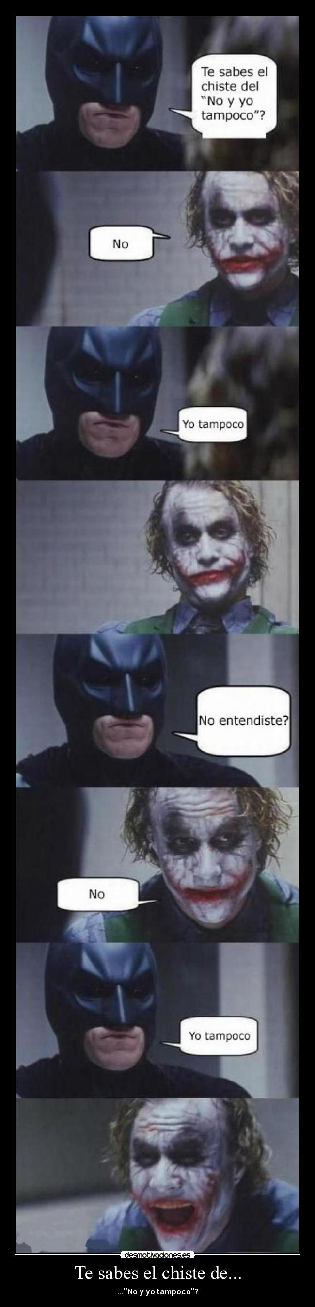 Te sabes el chiste de... - ...No y yo tampoco?