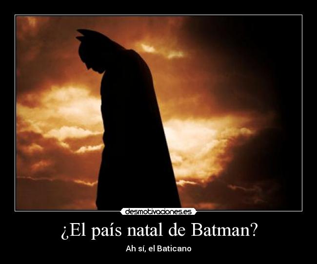 ¿El país natal de Batman? - Ah sí, el Baticano