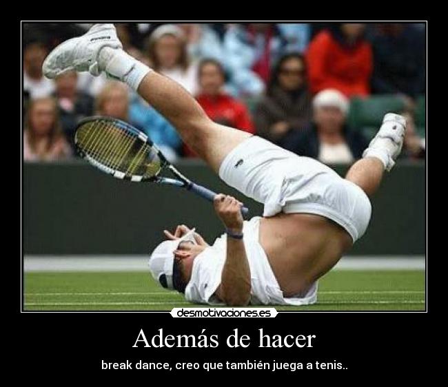 Además de hacer - break dance, creo que también juega a tenis..