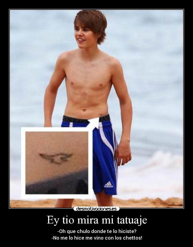 Ey tio mira mi tatuaje - -Oh que chulo donde te lo hiciste?
-No me lo hice me vino con los chettos!