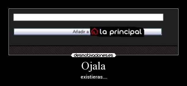 Ojala - existieras....