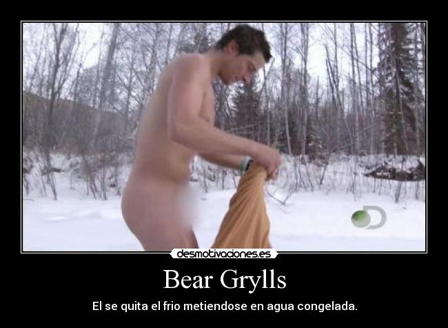 Bear Grylls - El se quita el frio metiendose en agua congelada.