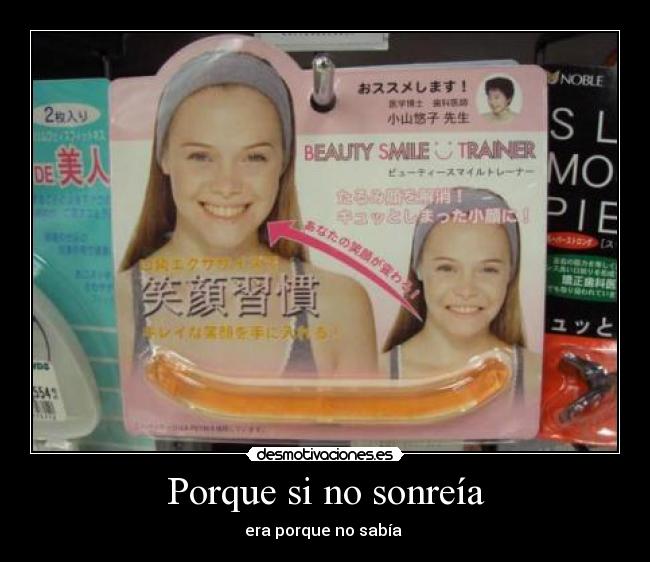 Porque si no sonreía - era porque no sabía 