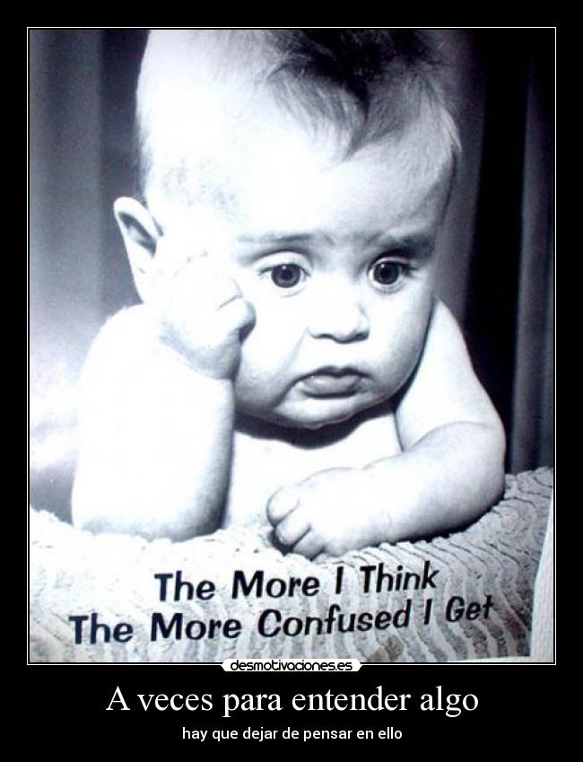 A veces para entender algo - hay que dejar de pensar en ello