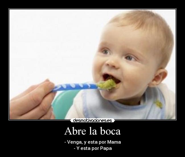 Abre la boca - - Venga, y esta por Mama
- Y esta por Papa