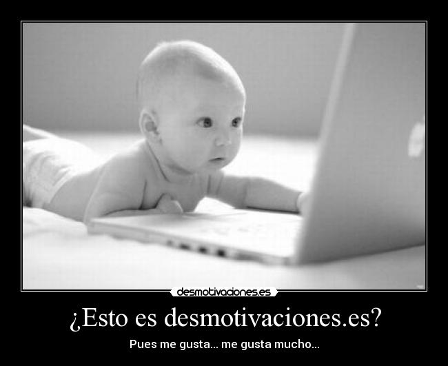 ¿Esto es desmotivaciones.es? - Pues me gusta... me gusta mucho...