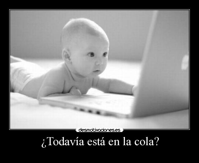 ¿Todavía está en la cola? -