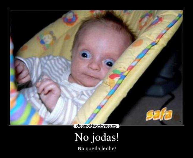 No jodas! -