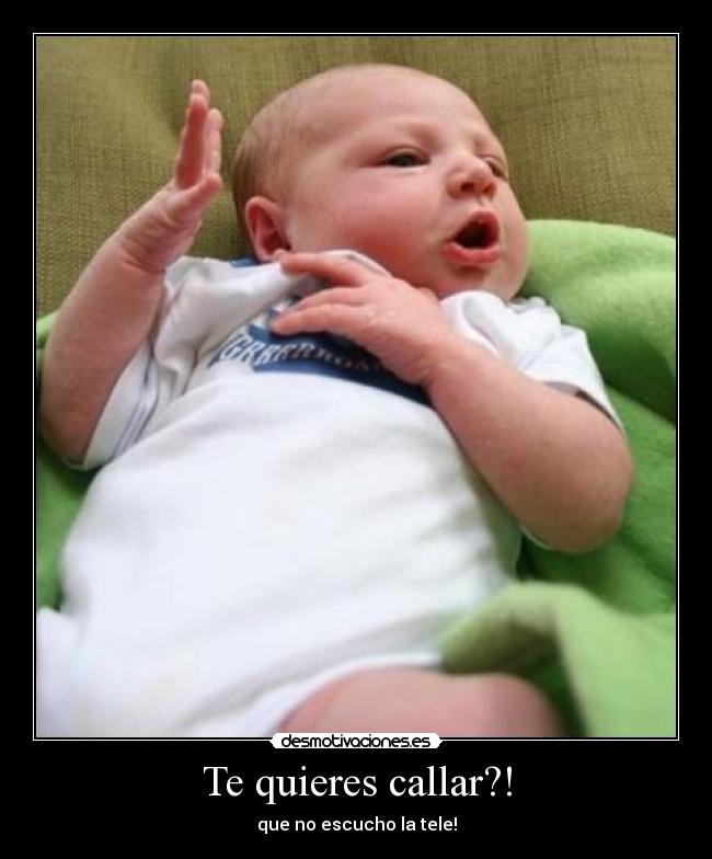 Te quieres callar?! - que no escucho la tele!