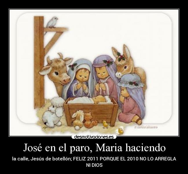 José en el paro, Maria haciendo - la calle, Jesús de botellón; FELIZ 2011 PORQUE EL 2010 NO LO ARREGLA NI DIOS