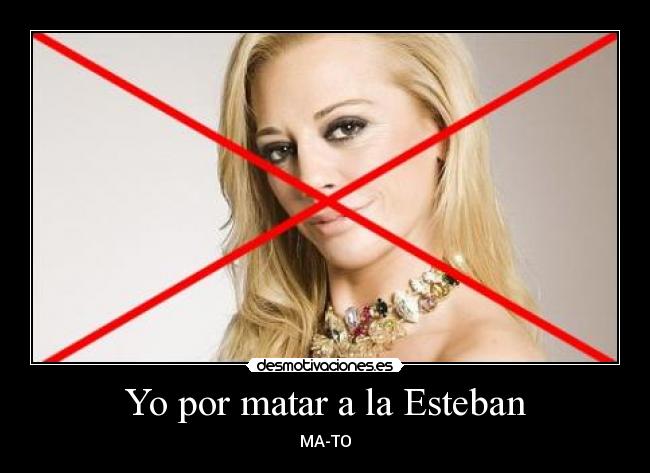 Yo por matar a la Esteban - 