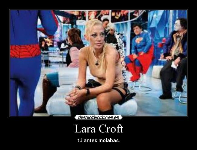 Lara Croft - tú antes molabas.