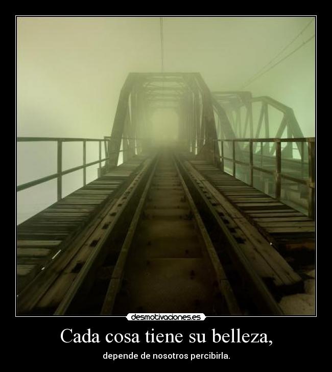 Cada cosa tiene su belleza, - depende de nosotros percibirla.