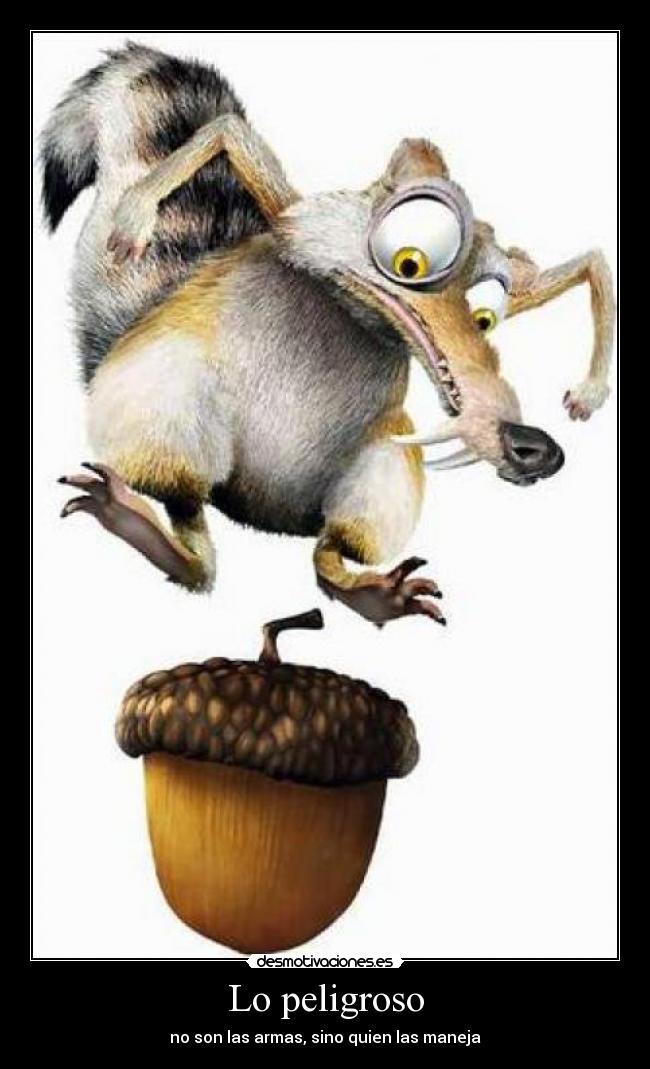 Lo peligroso - no son las armas, sino quien las maneja