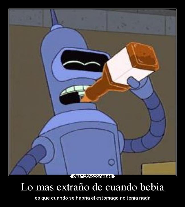 Lo mas extraño de cuando bebia - es que cuando se habria el estomago no tenia nada