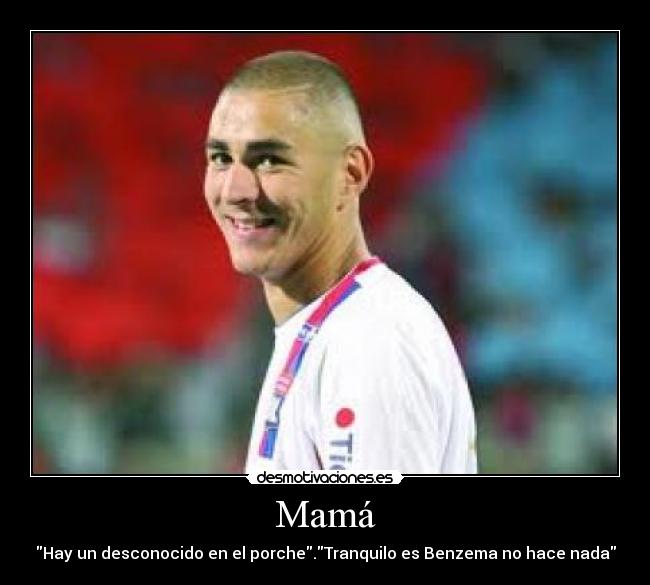 Mamá - Hay un desconocido en el porche.Tranquilo es Benzema no hace nada