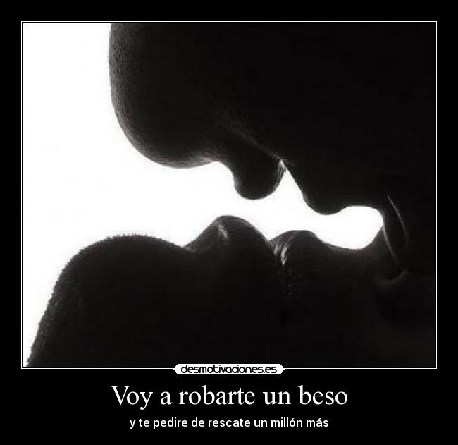 Voy a robarte un beso - y te pedire de rescate un millón más