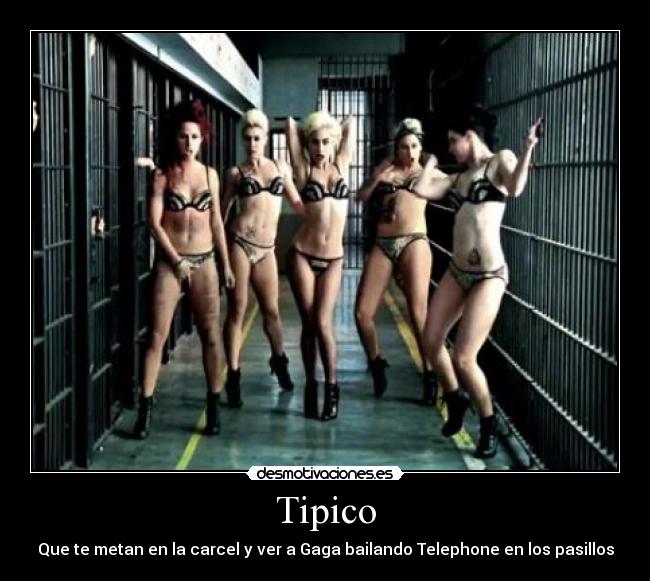 Tipico - Que te metan en la carcel y ver a Gaga bailando Telephone en los pasillos