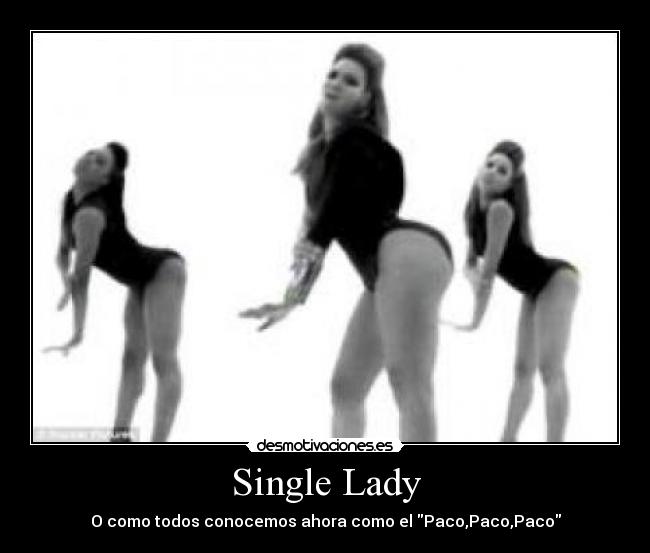 Single Lady - O como todos conocemos ahora como el Paco,Paco,Paco
