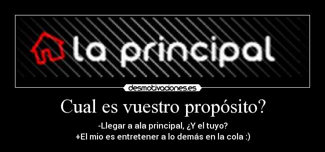 Cual es vuestro propósito? - -Llegar a ala principal, ¿Y el tuyo?
+El mio es entretener a lo demás en la cola :)