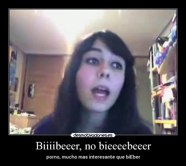 Biiiibeeer, no bieeeebeeer - porno, mucho mas interesante que biEber
