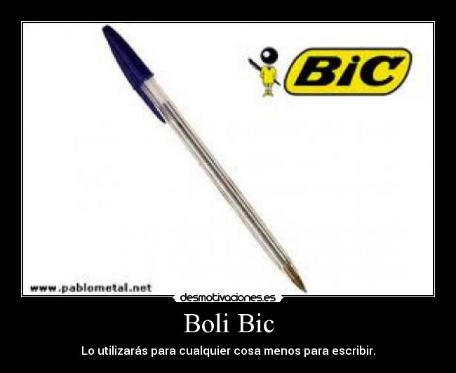 Boli Bic - Lo utilizarás para cualquier cosa menos para escribir.