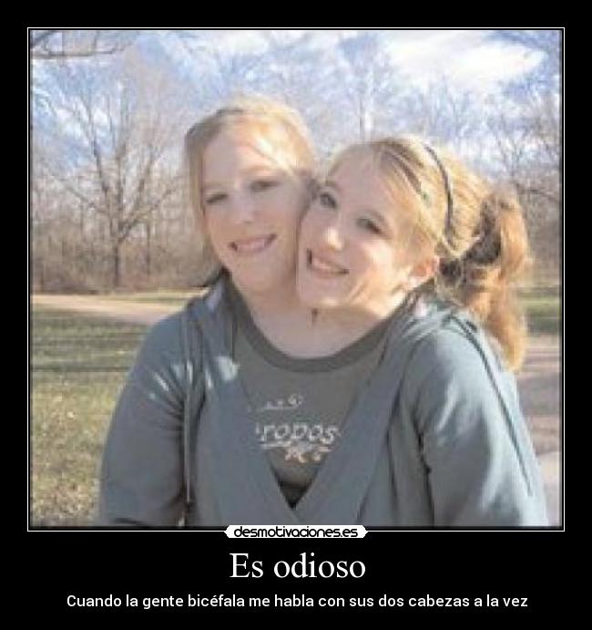 Es odioso - Cuando la gente bicéfala me habla con sus dos cabezas a la vez