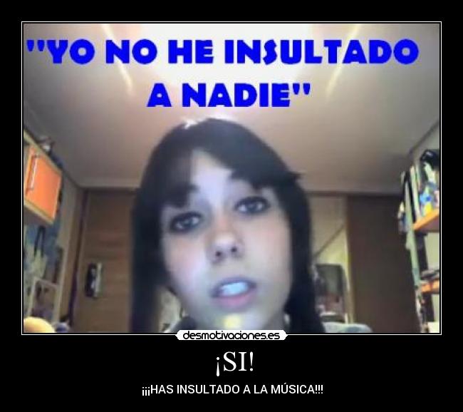 ¡SI! - ¡¡¡HAS INSULTADO A LA MÚSICA!!!