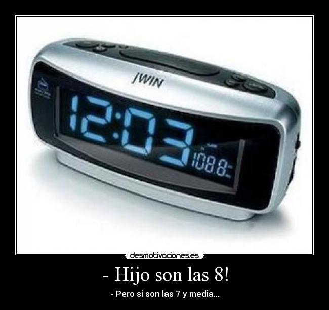 - Hijo son las 8! - 