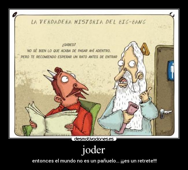 joder - entonces el mundo no es un pañuelo... ¡¡¡es un retrete!!!