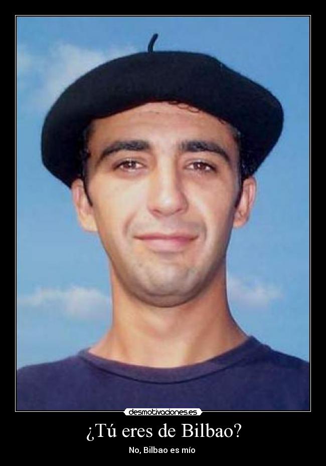 ¿Tú eres de Bilbao? - No, Bilbao es mío