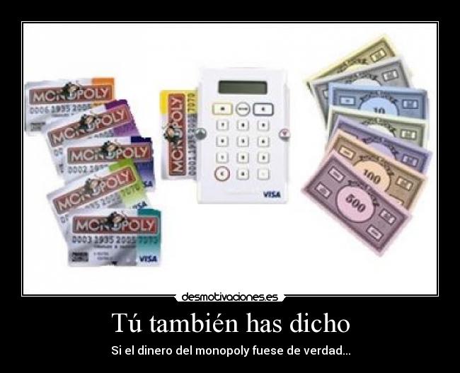 Tú también has dicho - Si el dinero del monopoly fuese de verdad...