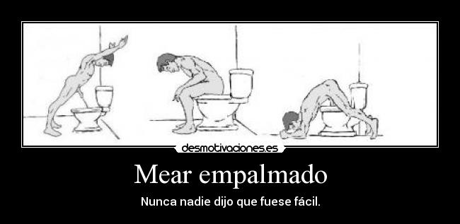 Mear empalmado - Nunca nadie dijo que fuese fácil.