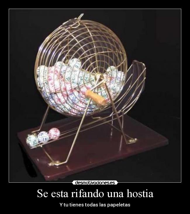Se esta rifando una hostia - Y tu tienes todas las papeletas