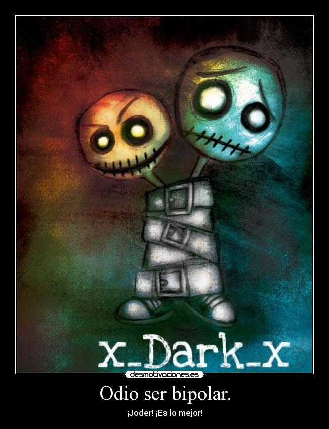 Odio ser bipolar. - ¡Joder! ¡Es lo mejor!