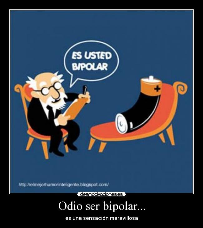 Odio ser bipolar... - es una sensación maravillosa