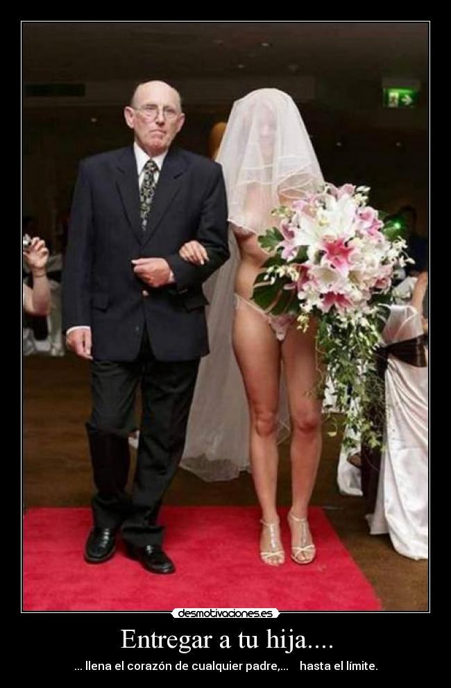 Entregar a tu hija.... - ... llena el corazón de cualquier padre,...    hasta el límite.