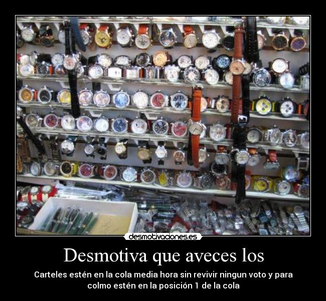 Desmotiva que aveces los - Carteles estén en la cola media hora sin revivir ningun voto y para
colmo estén en la posición 1 de la cola