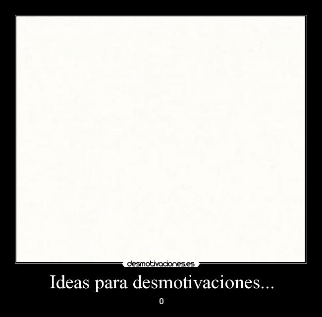 Ideas para desmotivaciones... - 