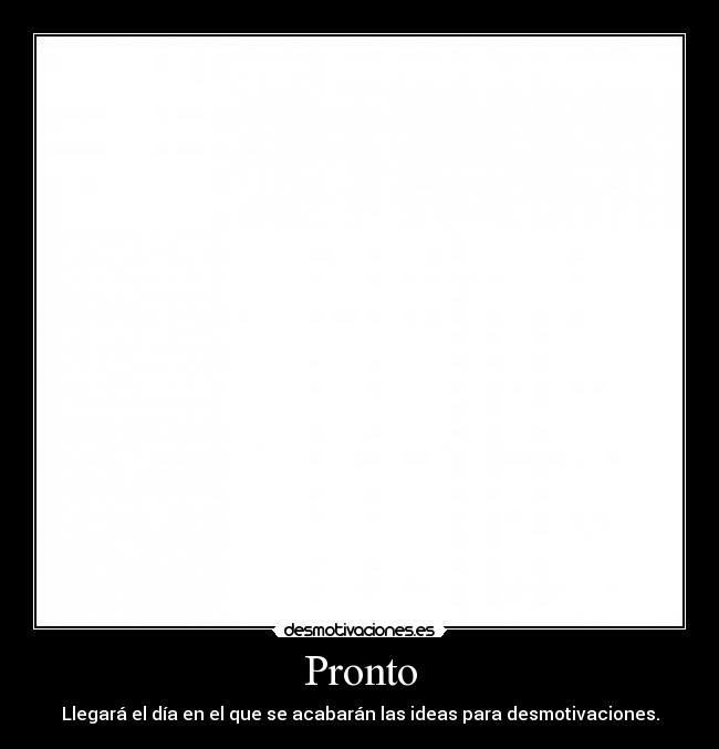 Pronto - Llegará el día en el que se acabarán las ideas para desmotivaciones.