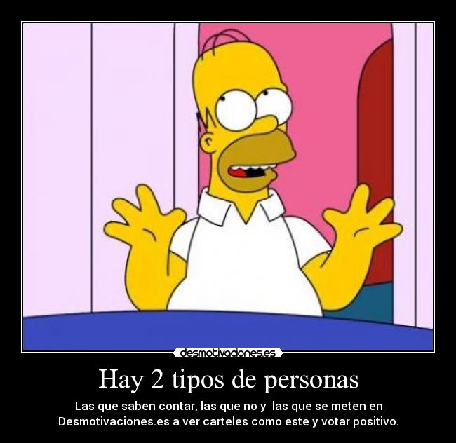 Hay 2 tipos de personas - Las que saben contar, las que no y las que se meten en
Desmotivaciones.es a ver carteles como este y votar positivo.